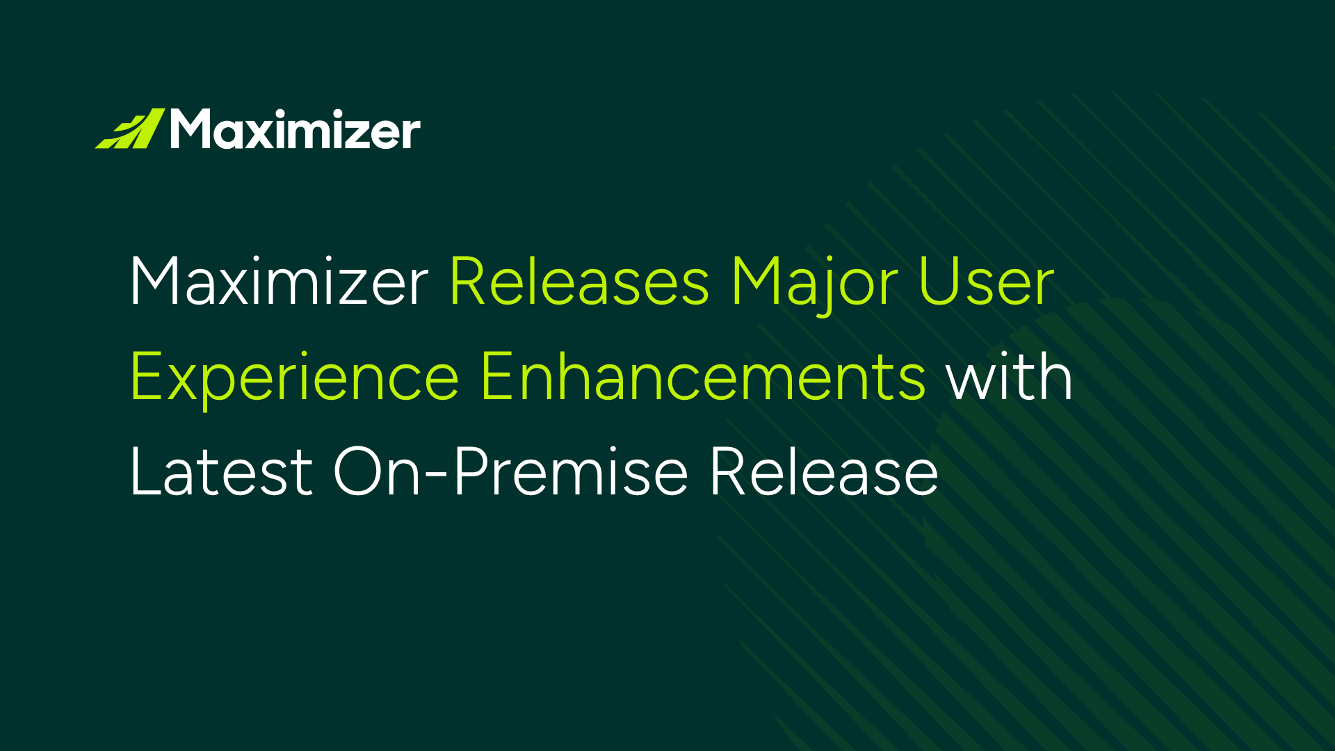 Maximizer Releases Major User Experience Enhancements with Latest On-Premise Release