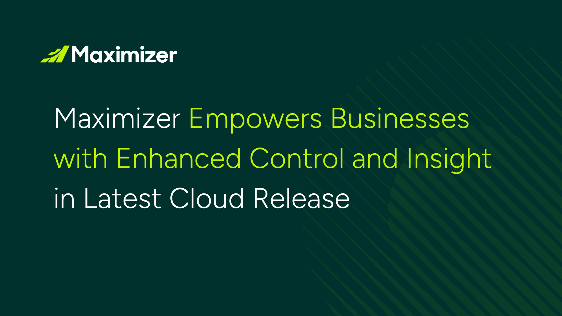 Maximizer Empowers Businesses with Enhanced Control and Insight in Latest Cloud Release