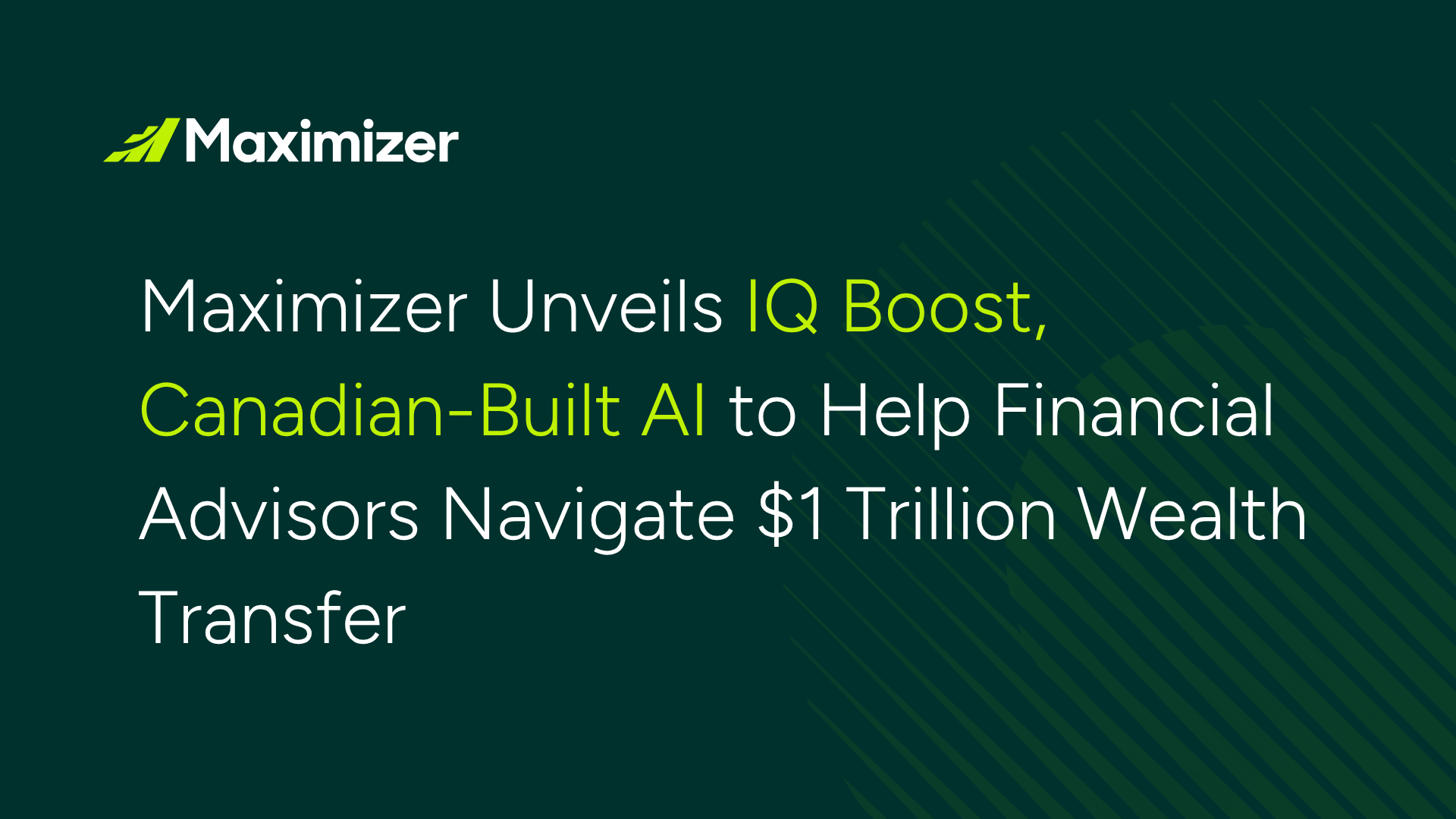 Maximizer Unveils IQ Boost, Canadian-Built AI to Help Financial Advisors Navigate $1 Trillion Wealth Transfer